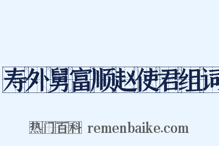 寿外舅富顺赵使君组词是什么意思的图片